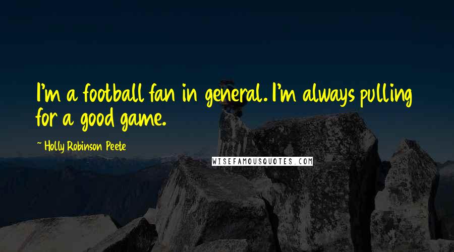 Holly Robinson Peete Quotes: I'm a football fan in general. I'm always pulling for a good game.
