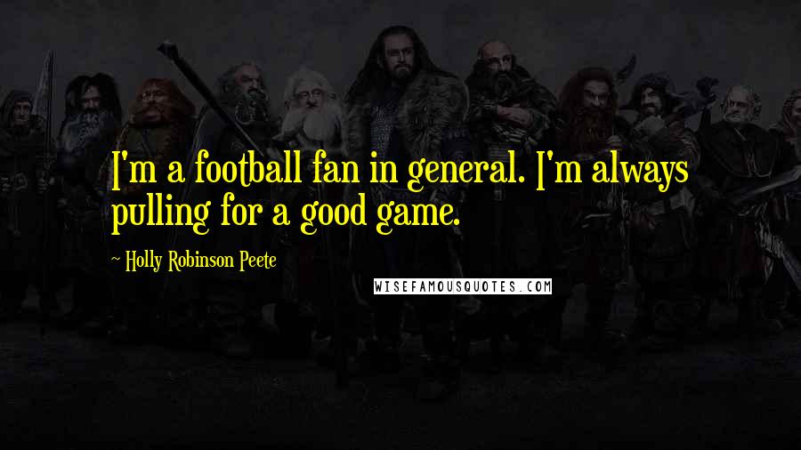 Holly Robinson Peete Quotes: I'm a football fan in general. I'm always pulling for a good game.