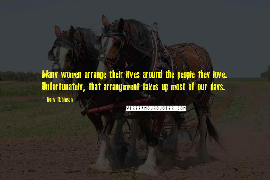 Holly Robinson Quotes: Many women arrange their lives around the people they love. Unfortunately, that arrangement takes up most of our days.