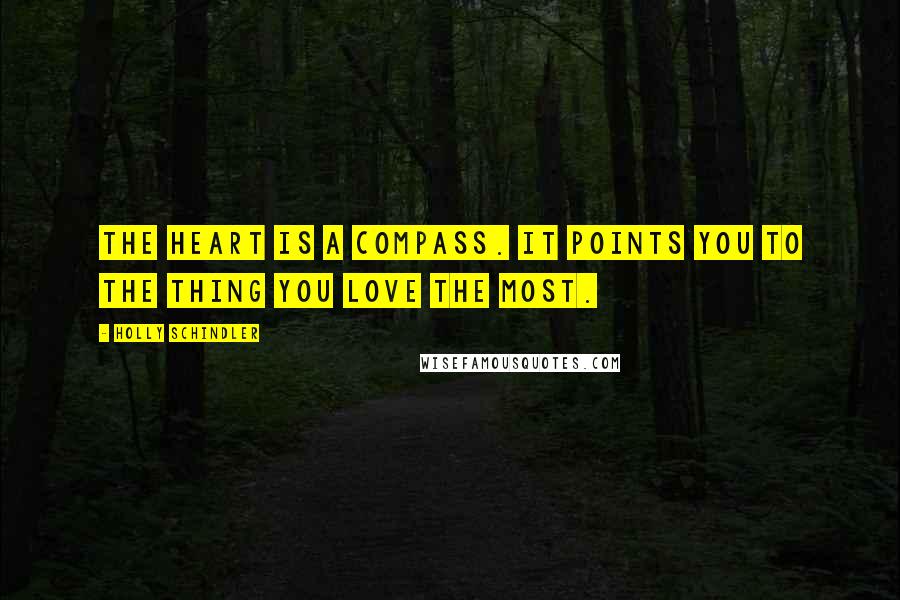 Holly Schindler Quotes: The heart is a compass. It points you to the thing you love the most.