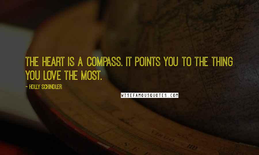 Holly Schindler Quotes: The heart is a compass. It points you to the thing you love the most.