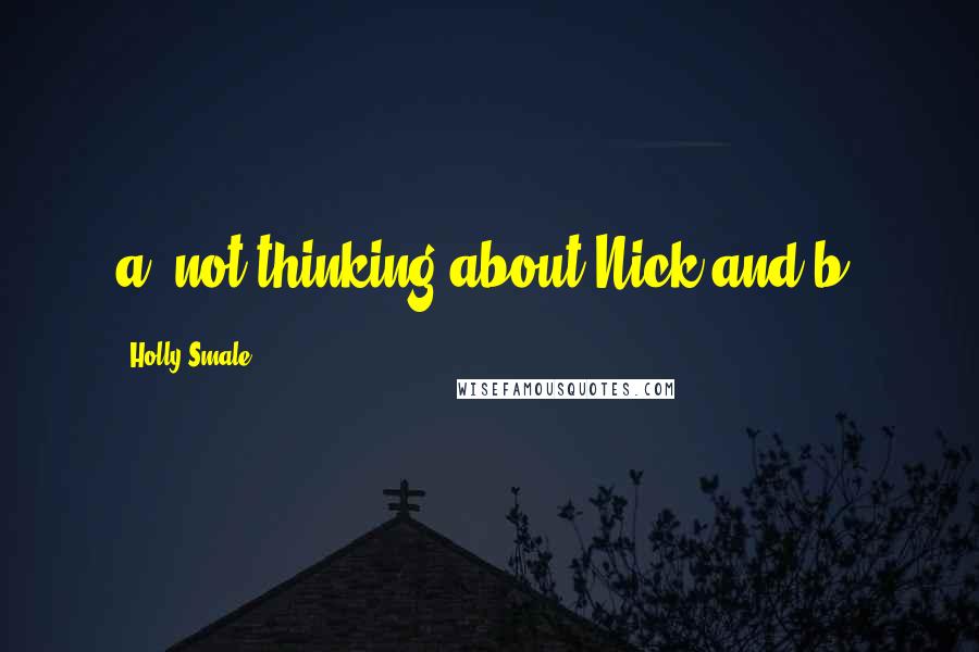 Holly Smale Quotes: a) not thinking about Nick and b)