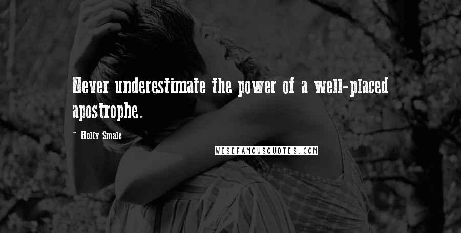 Holly Smale Quotes: Never underestimate the power of a well-placed apostrophe.