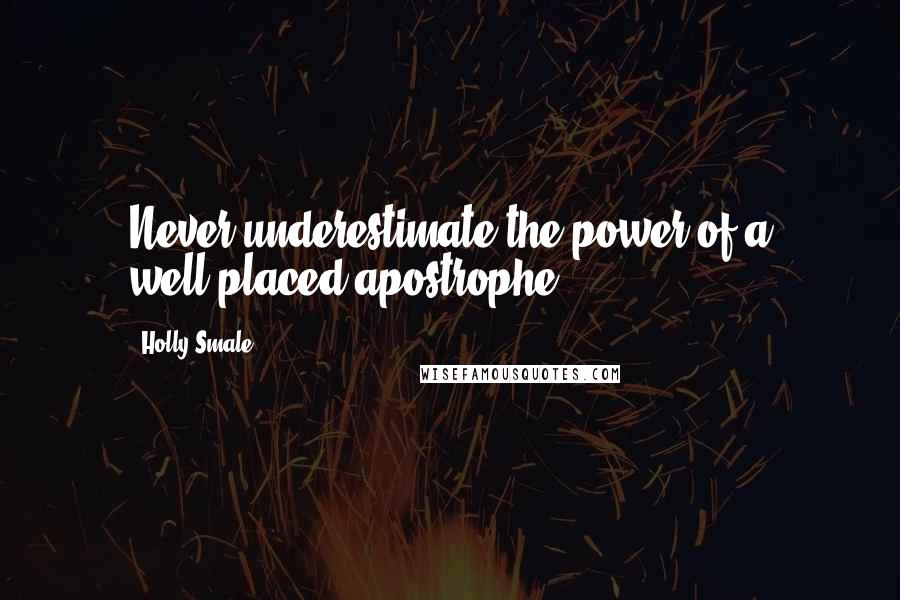 Holly Smale Quotes: Never underestimate the power of a well-placed apostrophe.