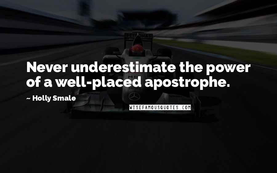 Holly Smale Quotes: Never underestimate the power of a well-placed apostrophe.