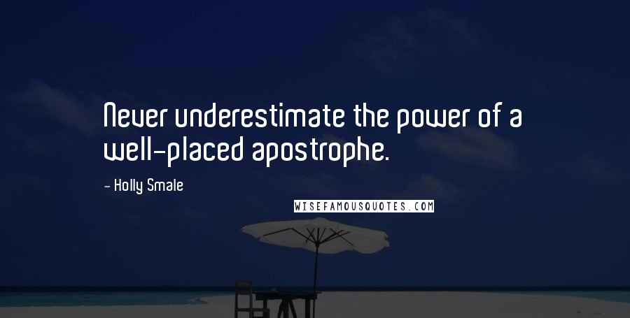 Holly Smale Quotes: Never underestimate the power of a well-placed apostrophe.