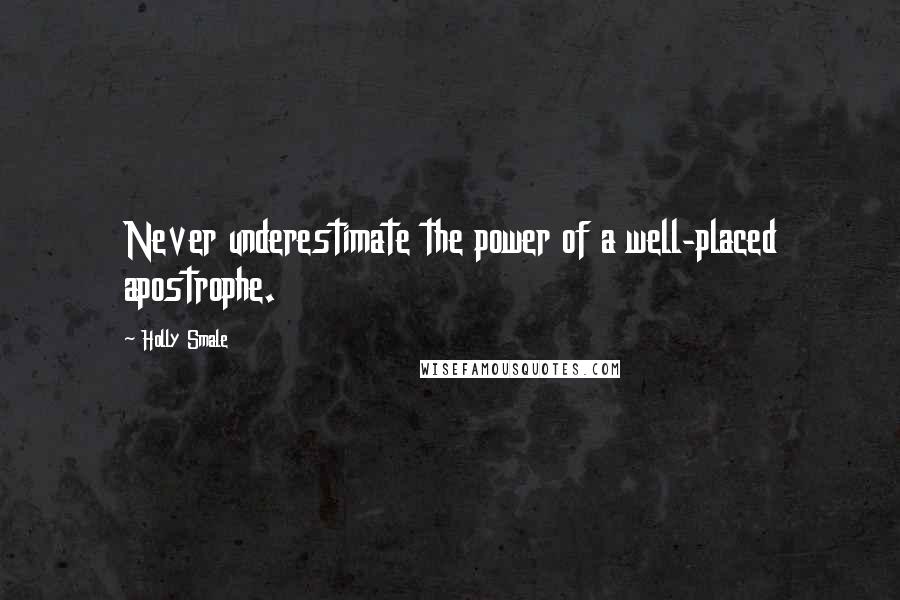 Holly Smale Quotes: Never underestimate the power of a well-placed apostrophe.