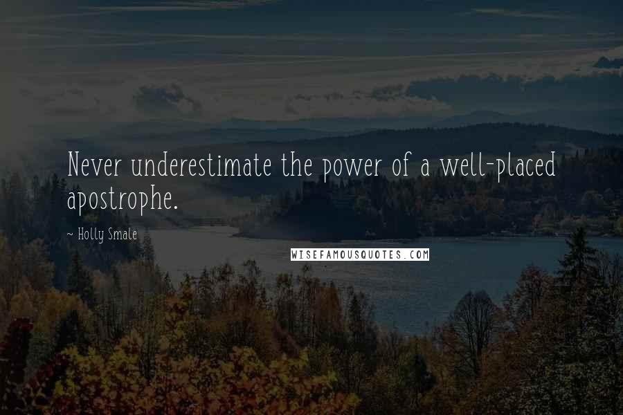 Holly Smale Quotes: Never underestimate the power of a well-placed apostrophe.