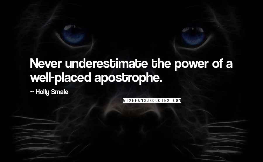 Holly Smale Quotes: Never underestimate the power of a well-placed apostrophe.