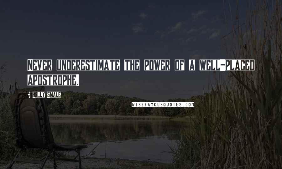 Holly Smale Quotes: Never underestimate the power of a well-placed apostrophe.