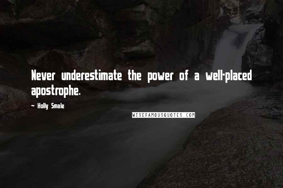 Holly Smale Quotes: Never underestimate the power of a well-placed apostrophe.