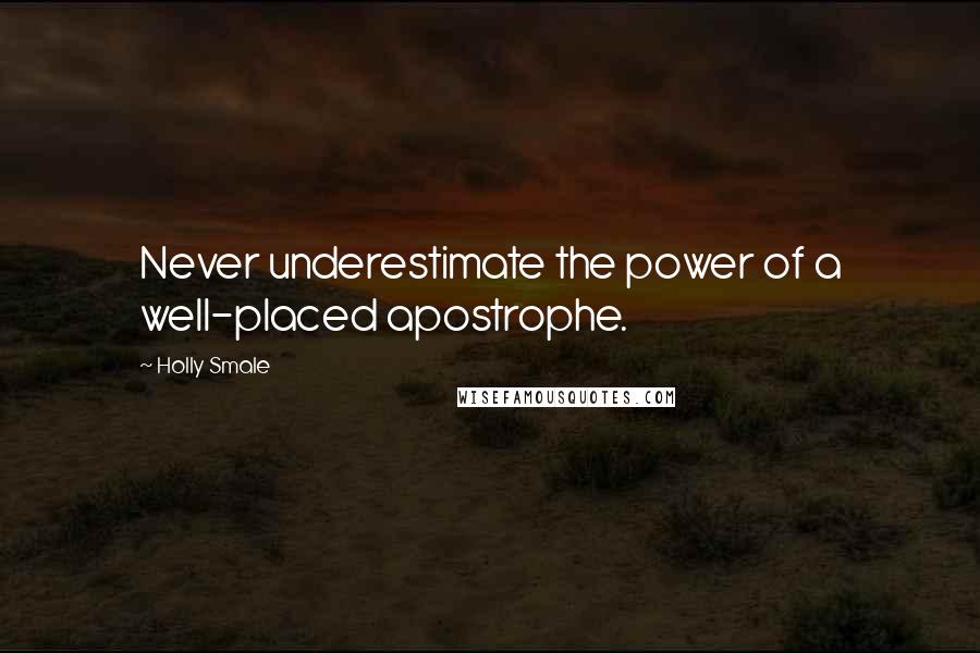 Holly Smale Quotes: Never underestimate the power of a well-placed apostrophe.