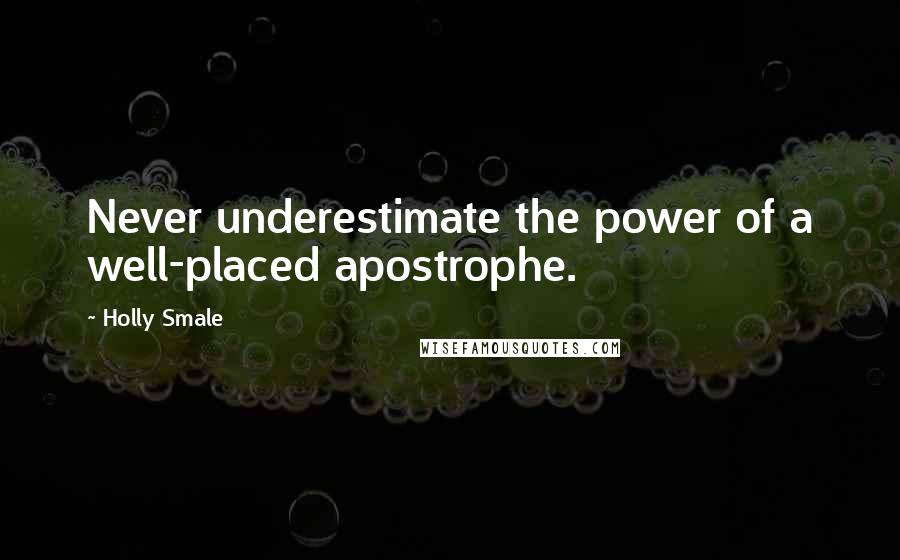 Holly Smale Quotes: Never underestimate the power of a well-placed apostrophe.