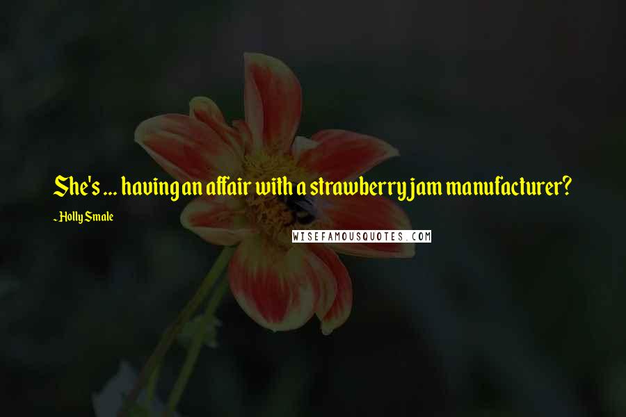 Holly Smale Quotes: She's ... having an affair with a strawberry jam manufacturer?