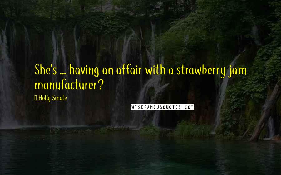 Holly Smale Quotes: She's ... having an affair with a strawberry jam manufacturer?