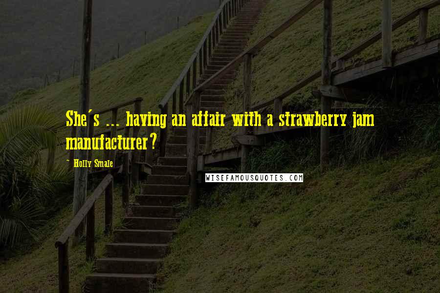 Holly Smale Quotes: She's ... having an affair with a strawberry jam manufacturer?