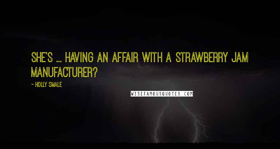 Holly Smale Quotes: She's ... having an affair with a strawberry jam manufacturer?