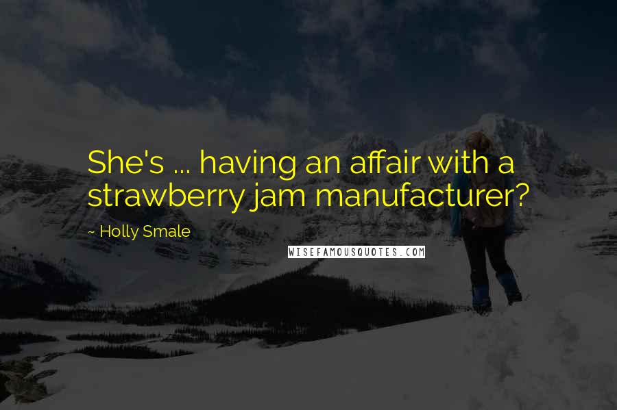 Holly Smale Quotes: She's ... having an affair with a strawberry jam manufacturer?