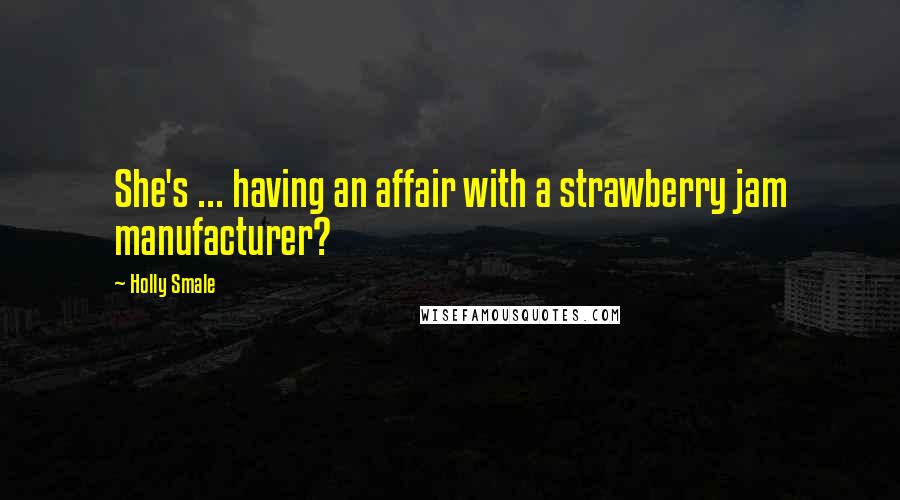 Holly Smale Quotes: She's ... having an affair with a strawberry jam manufacturer?