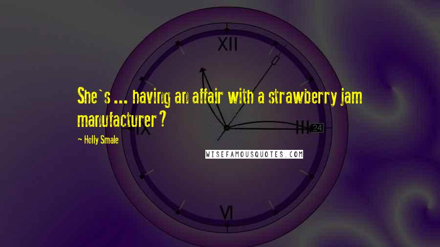 Holly Smale Quotes: She's ... having an affair with a strawberry jam manufacturer?