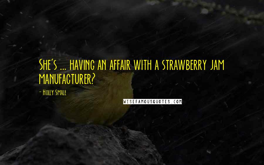 Holly Smale Quotes: She's ... having an affair with a strawberry jam manufacturer?