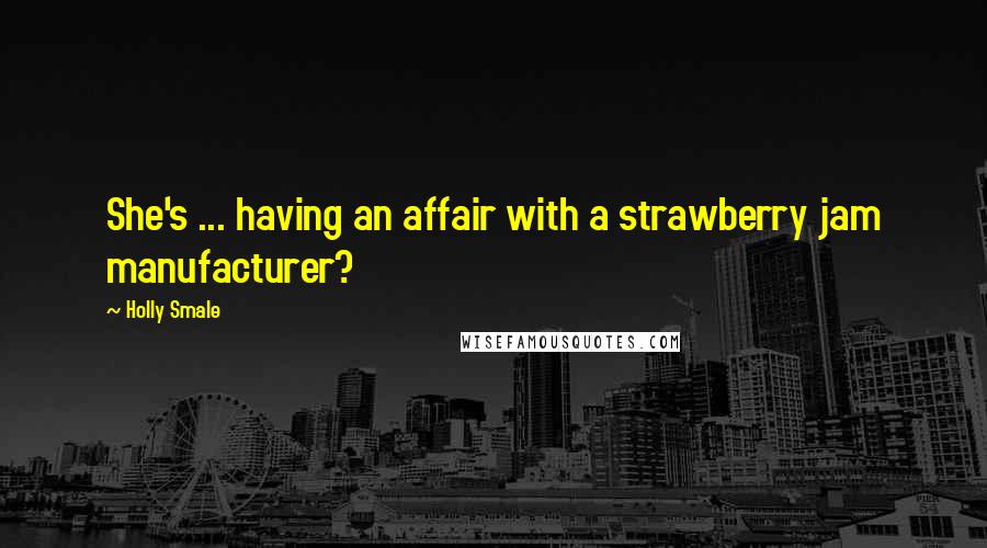 Holly Smale Quotes: She's ... having an affair with a strawberry jam manufacturer?