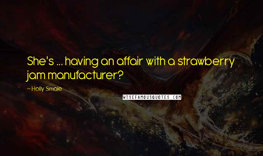 Holly Smale Quotes: She's ... having an affair with a strawberry jam manufacturer?