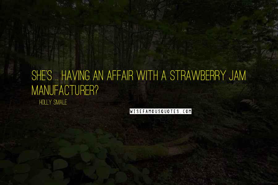 Holly Smale Quotes: She's ... having an affair with a strawberry jam manufacturer?