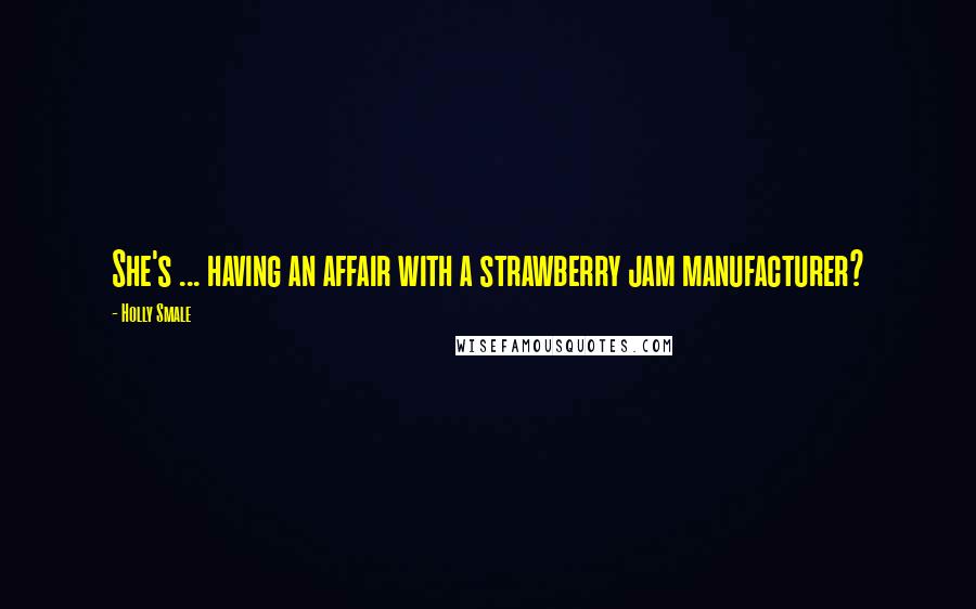 Holly Smale Quotes: She's ... having an affair with a strawberry jam manufacturer?