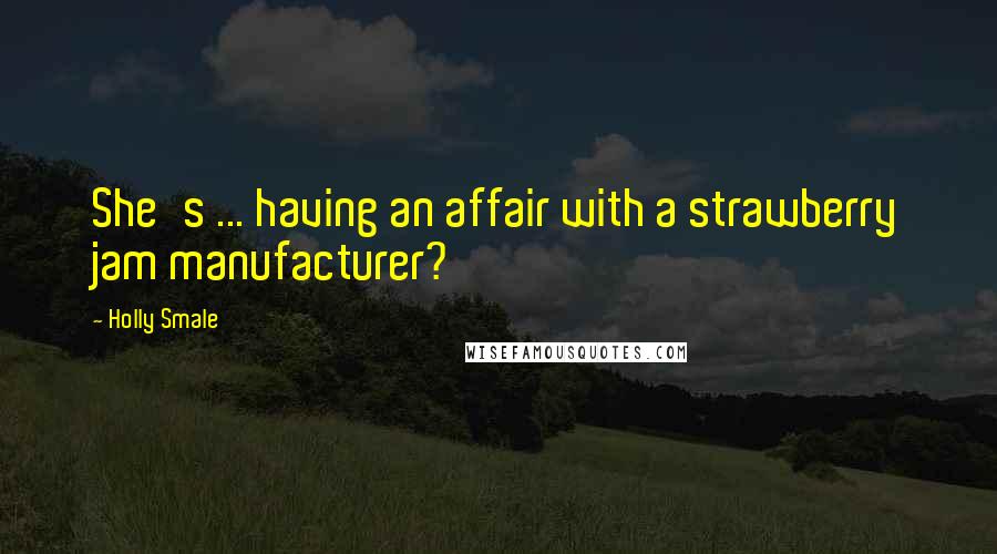 Holly Smale Quotes: She's ... having an affair with a strawberry jam manufacturer?