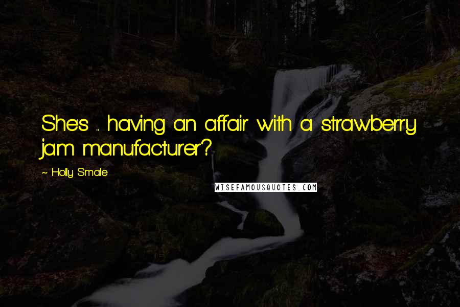 Holly Smale Quotes: She's ... having an affair with a strawberry jam manufacturer?