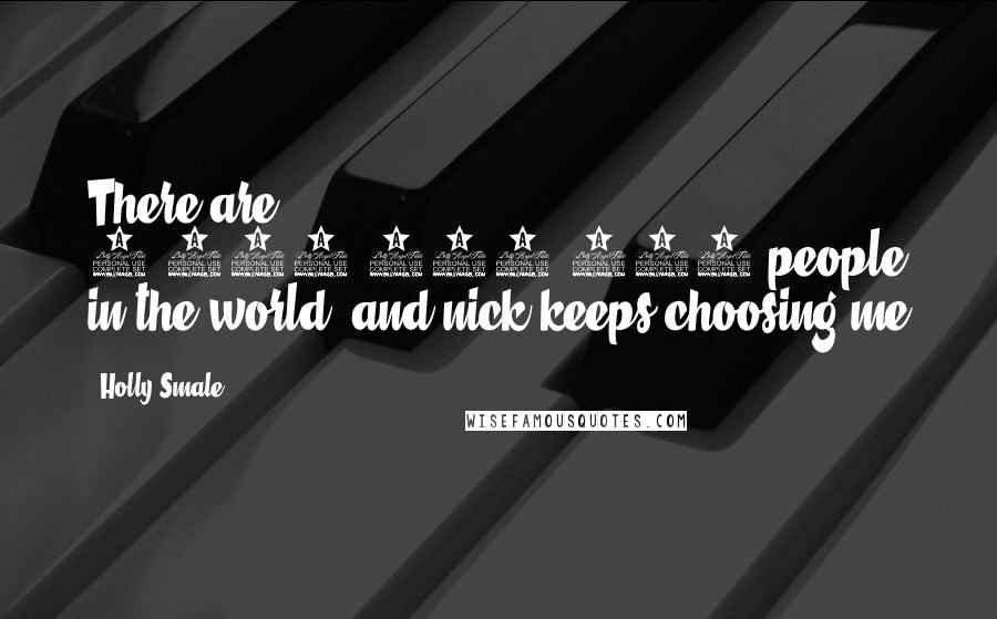 Holly Smale Quotes: There are 7,123,024,873 people in the world, and nick keeps choosing me