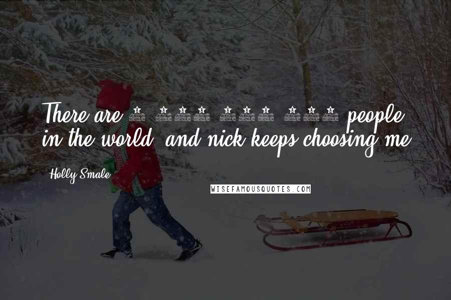 Holly Smale Quotes: There are 7,123,024,873 people in the world, and nick keeps choosing me