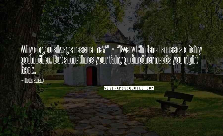 Holly Smale Quotes: Why do you always rescue me?" - "Every Cinderella needs a fairy godmother. But sometimes your fairy godmother needs you right back.