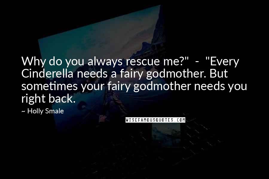 Holly Smale Quotes: Why do you always rescue me?" - "Every Cinderella needs a fairy godmother. But sometimes your fairy godmother needs you right back.