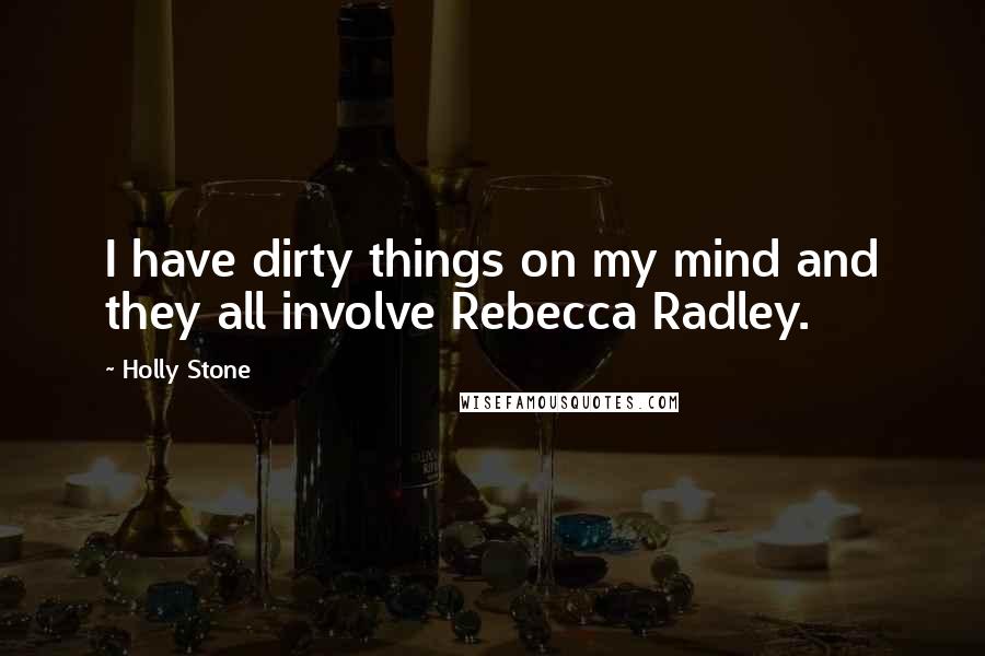 Holly Stone Quotes: I have dirty things on my mind and they all involve Rebecca Radley.