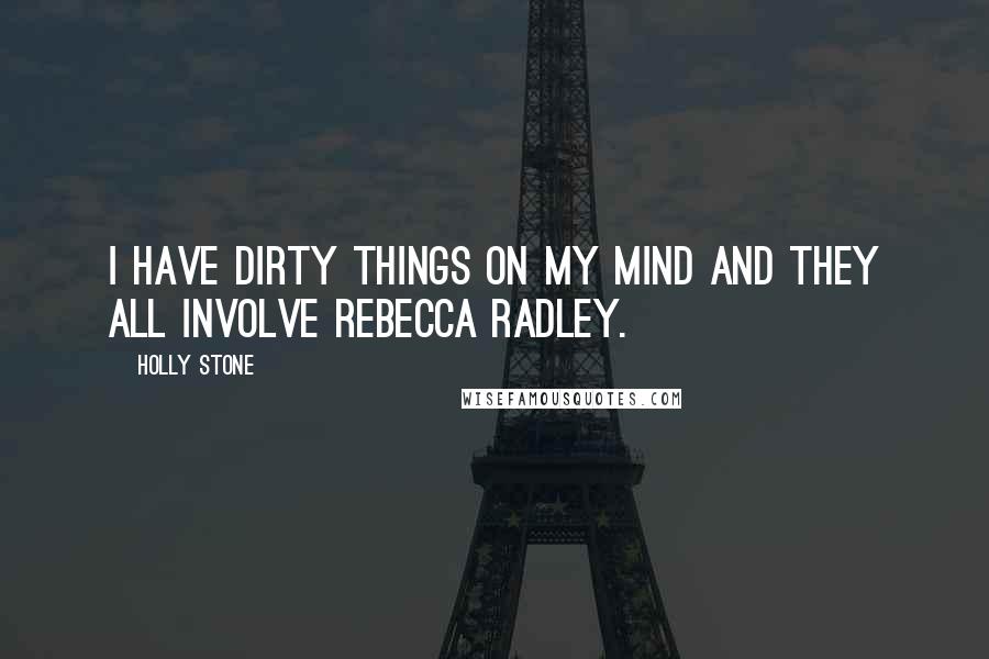 Holly Stone Quotes: I have dirty things on my mind and they all involve Rebecca Radley.