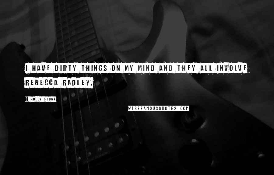 Holly Stone Quotes: I have dirty things on my mind and they all involve Rebecca Radley.