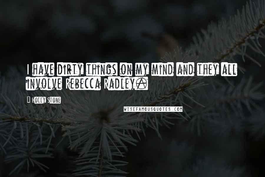 Holly Stone Quotes: I have dirty things on my mind and they all involve Rebecca Radley.