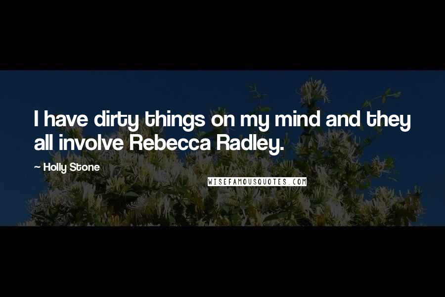 Holly Stone Quotes: I have dirty things on my mind and they all involve Rebecca Radley.