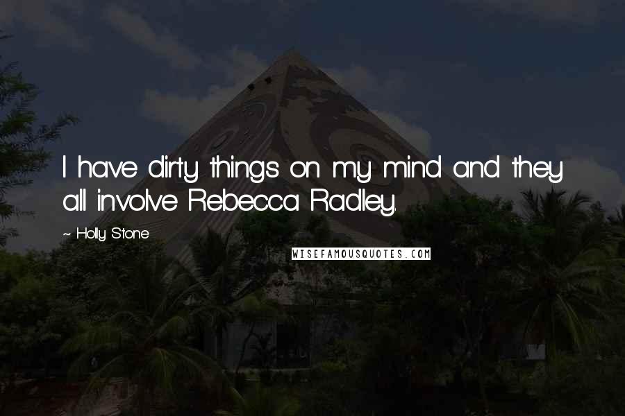 Holly Stone Quotes: I have dirty things on my mind and they all involve Rebecca Radley.