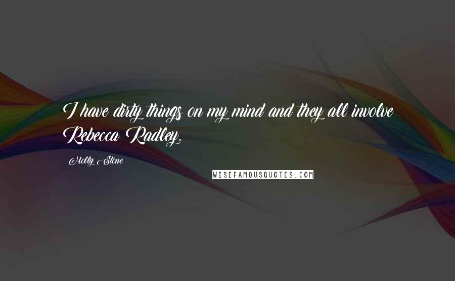 Holly Stone Quotes: I have dirty things on my mind and they all involve Rebecca Radley.