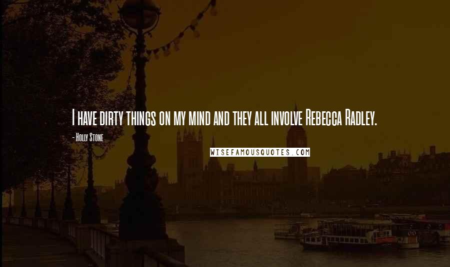 Holly Stone Quotes: I have dirty things on my mind and they all involve Rebecca Radley.