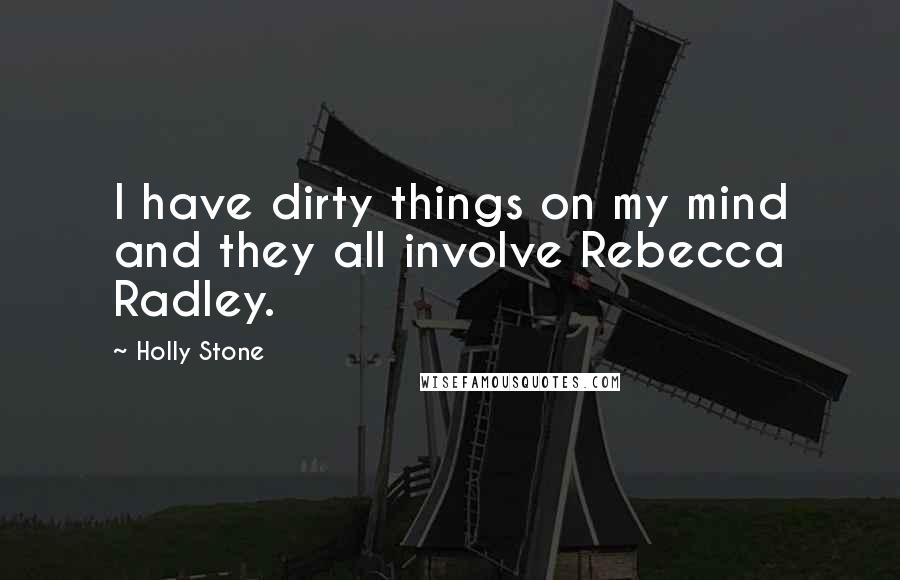 Holly Stone Quotes: I have dirty things on my mind and they all involve Rebecca Radley.