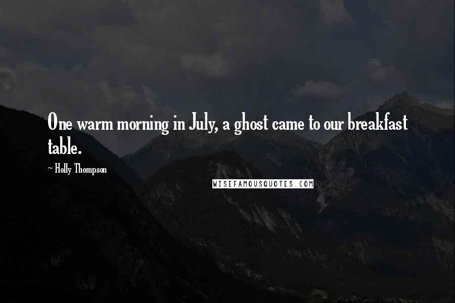 Holly Thompson Quotes: One warm morning in July, a ghost came to our breakfast table.