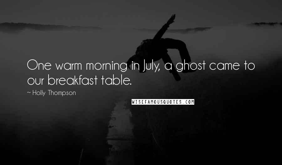 Holly Thompson Quotes: One warm morning in July, a ghost came to our breakfast table.