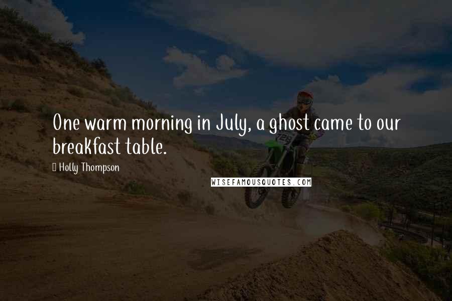 Holly Thompson Quotes: One warm morning in July, a ghost came to our breakfast table.