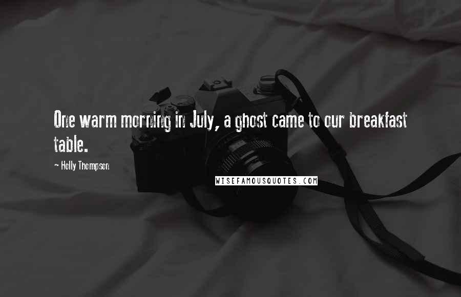 Holly Thompson Quotes: One warm morning in July, a ghost came to our breakfast table.