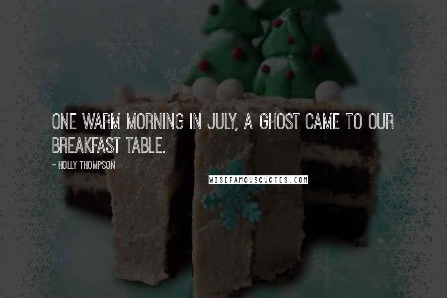 Holly Thompson Quotes: One warm morning in July, a ghost came to our breakfast table.
