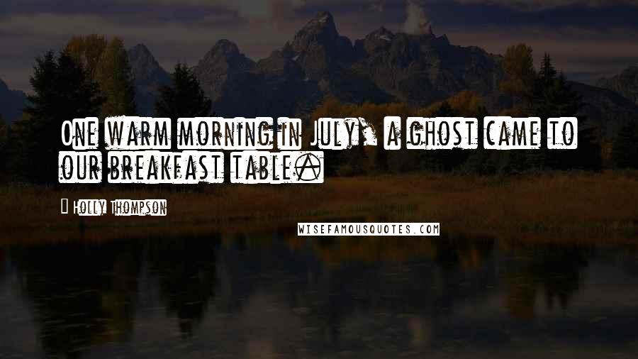 Holly Thompson Quotes: One warm morning in July, a ghost came to our breakfast table.